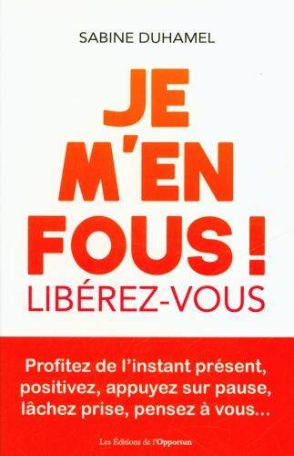 Je m'en fous ! : libérez-vous