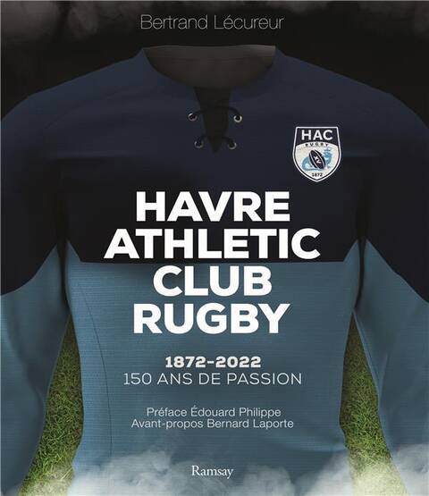 Havre Athleric Club Rugby 1872-2022 :150 Ans de Passion