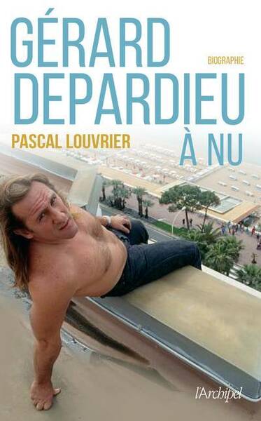 Gérard Depardieu à nu : biographie