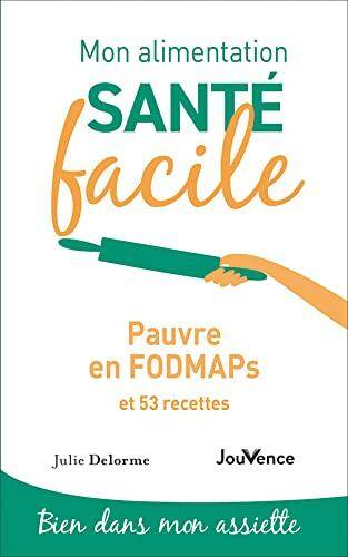 Mon alimentation santé facile : pauvre en fodmaps et 55 recettes