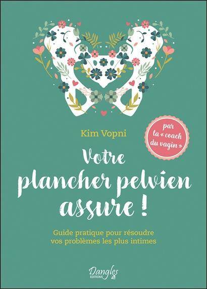 VOTRE PLANCHER PELVIEN ASSURE: GUIDE PRATIQUE POUR RESOUDRE VOS