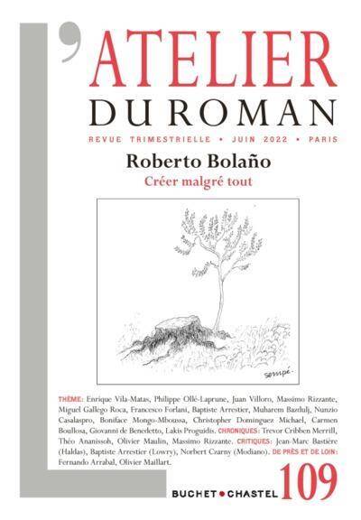 L'Atelier du Roman T.109 ; Roberto Bolano : Creer Malgre Tout