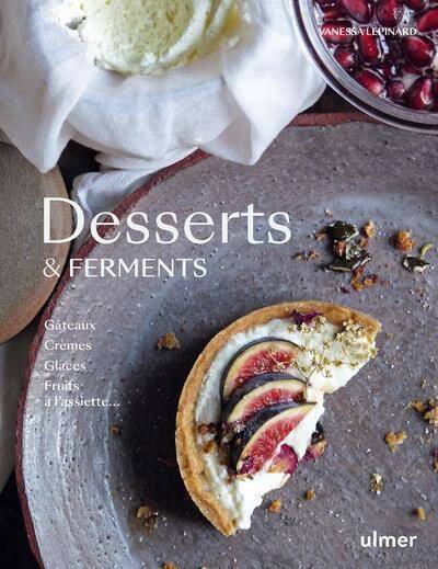 Desserts & Ferments - Gateaux, Cremes, Glaces et Desserts a l'Assiette