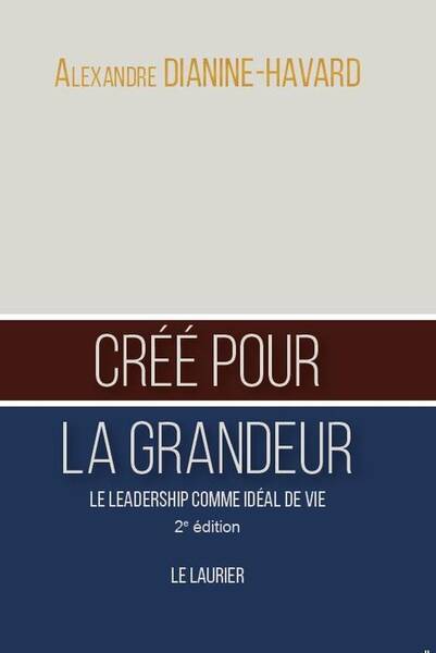 Cree Pour la Grandeur : Le Leadership Comme Ideal de Vie (2e Edition)