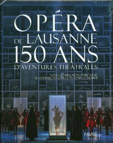Opéra de Lausanne : 150 ans d'aventures théâtrales