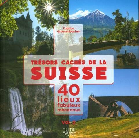 Trésors cachés de la Suisse : 40 lieux fabuleux méconnus. Tome 2
