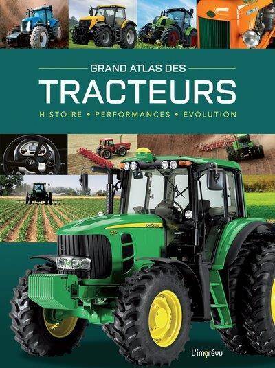 Grand Atlas des Tracteurs. Histoire, Performances, Evolutions