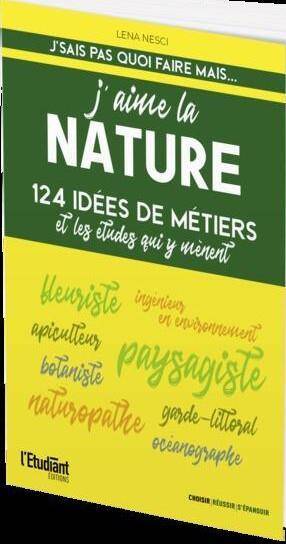 J'aime la nature : 124 idées de métiers et les études qui y mènent