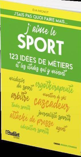 J'aime le sport : 123 idées de métiers et les études qui y mènent