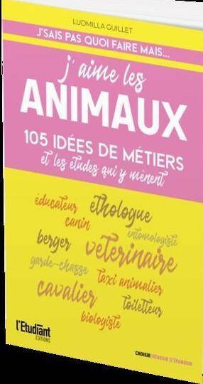 J'aime les animaux : 105 idées de métiers et les études qui y mènent