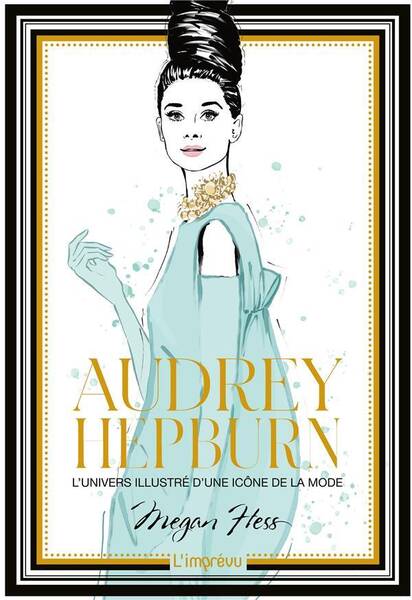 Audrey Hepburn. l'Univers Illustre D'Une Icone de la Mode