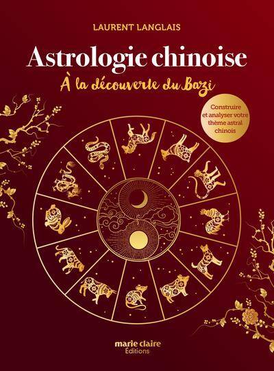 Astrologie Chinoise, a la Decouverte du Bazi Construire et Analyser
