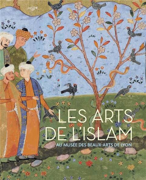 Les arts de l'Islam : au musée des beaux-arts de Lyon
