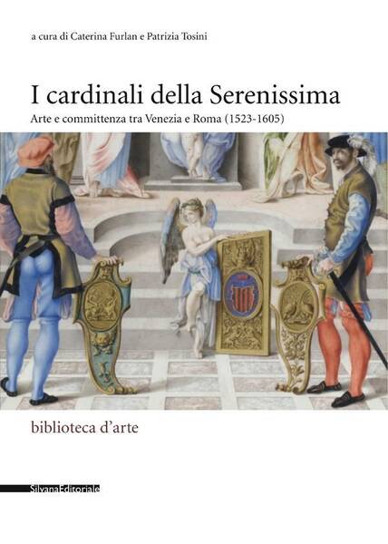 I Cardinali Della Serenissima: Arte E Committenza Tra Venezia E Roma