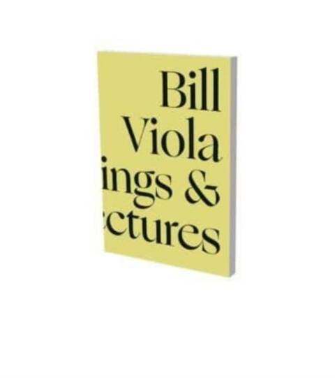 Bill Viola In Dialogue : Selected Writings And Lecutres