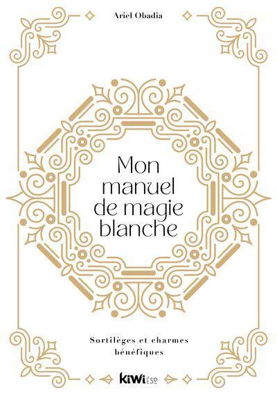 Mon Manuel de Magie Blanche - Sortileges et Charmes Benefiques