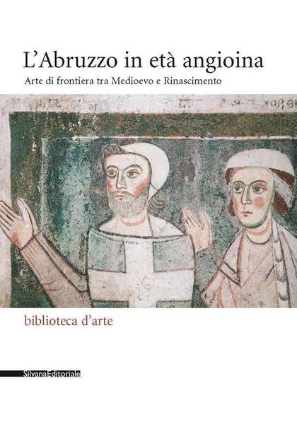 L Abruzzo In Eta Angioina: Arte DI Frontiera Tra Medioevo E