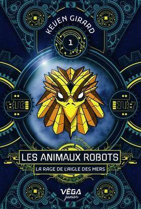 Les Animaux Robots Tome 1 ; la Rage de l'Aigle des Mers