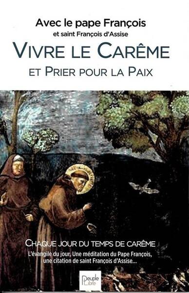 VIVRE LE CAREME AVEC SAINT FRANCOIS D ASSISE: AVEC LE PAPE FRANCOIS;