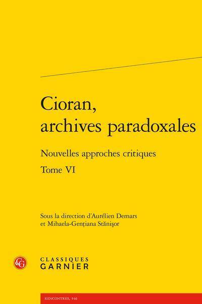 Cioran, archives paradoxales tome 6 Nouvelles approches critiques