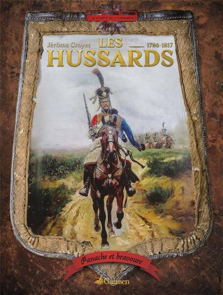 Panache et Bravoure : Les Hussards, 1786-1817