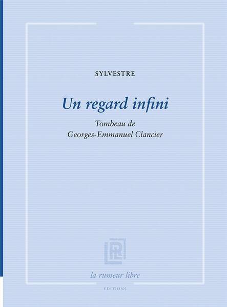 Un Regard Infini : Tombeau de Georges-Emmanuel Clancier