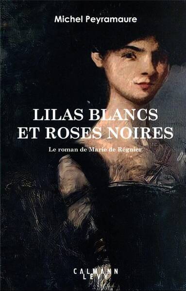 Lilas blancs et roses noirs : le roman de Marie de Régnier
