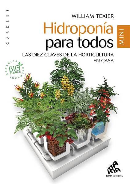 Hidroponia Para Todos ; Las Diez Claves de la Horticultura en Casa
