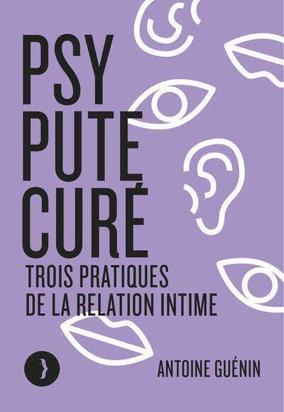 Psy, Pute, Cure : Trois Pratiques de la Relation Intime