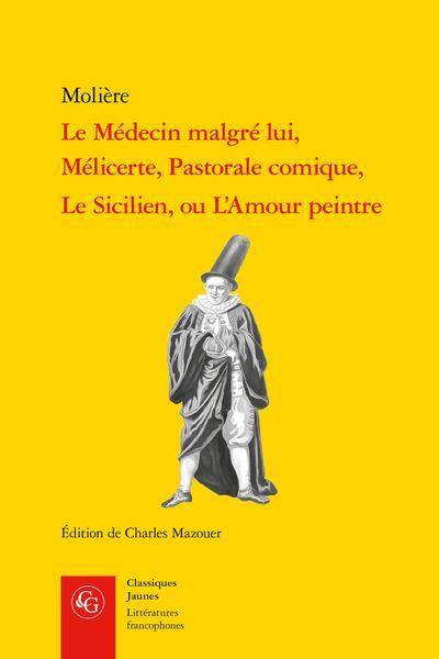 LE MEDECIN MALGRE LUI, MELICERTE, PASTORALE COMIQUE, LE SICILIEN, OU