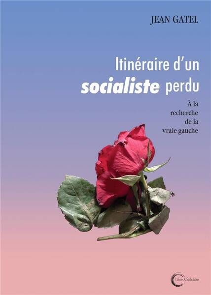 Itinéraire d'un socialiste perdu : à la recherche de la vraie gauche