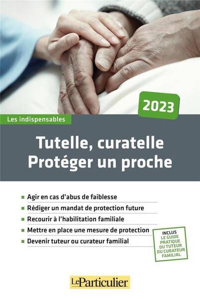 Tutelle, Curatelle : Proteger un Proche (Edition 2023)