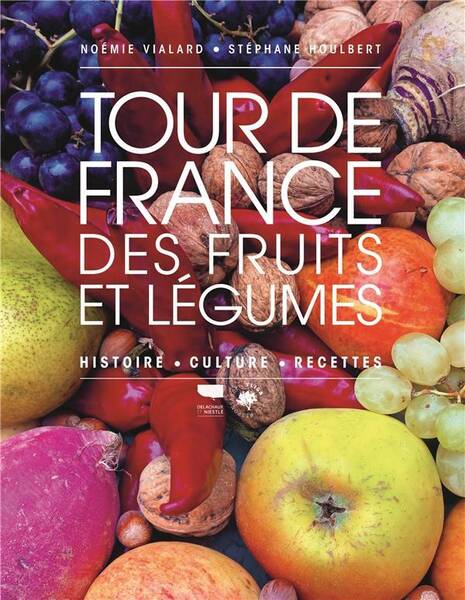 Un Tour de France des Fruits et Legumes. Histoire, Culture, Recettes