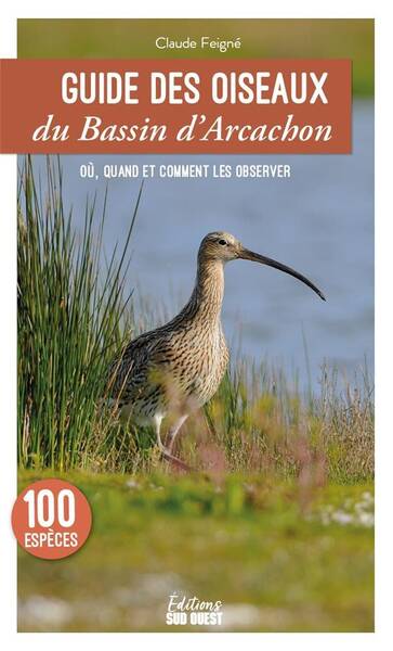 Guide des Oiseaux du Bassin D Arcachon: Ou, Quand et Comment les