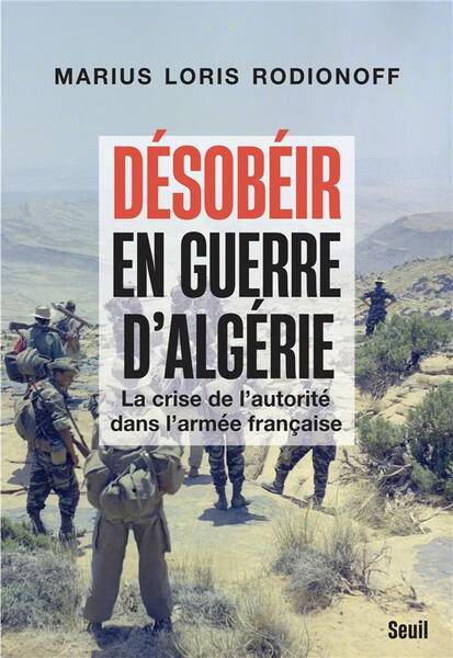 Desobeir en Guerre D Algerie. La Crise de l Autorite Dans l Armee