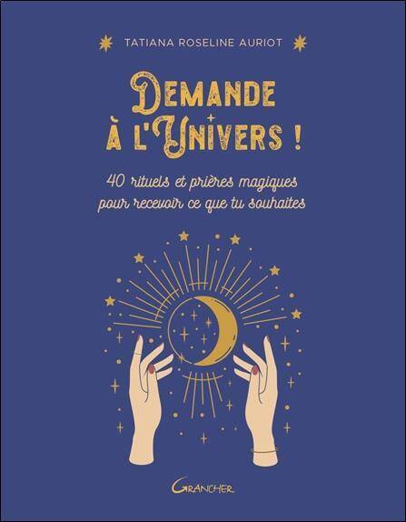 Demande a l Univers 40 Rituels et Prieres Magiques Pour Recevoir Ce