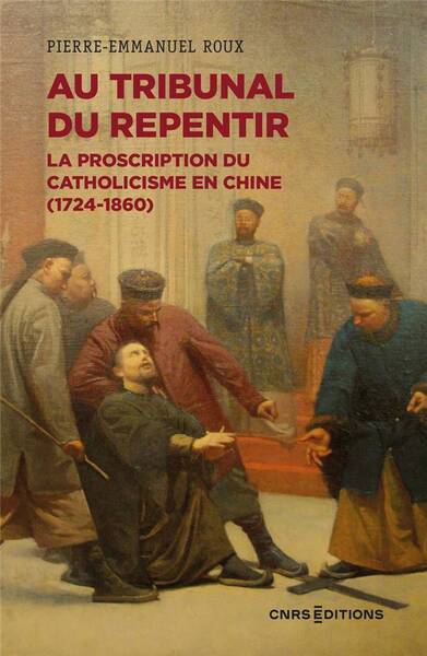 Au Tribunal du Repentir La Proscription du Catholicisme en Chine