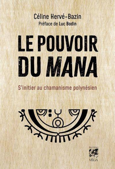 Le Pouvoir du Mana : S'Initier au Chamanisme Polynesien