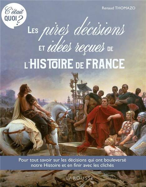 Les pires décisions et idées reçues de l'histoire de France