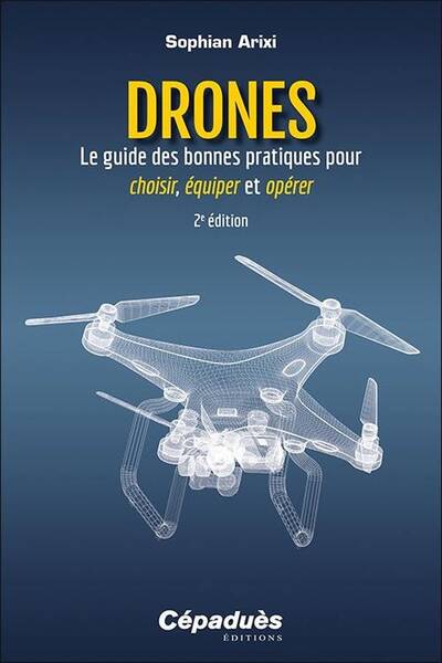 Drones: Le Guide des Bonnes Pratiques Pour Choisir, Equiper et