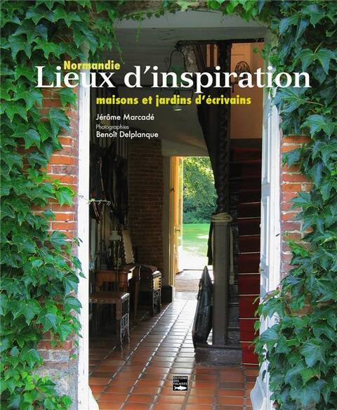 Normandie, Lieux D'Inspiration : Maisons et Jardins D'Ecrivains