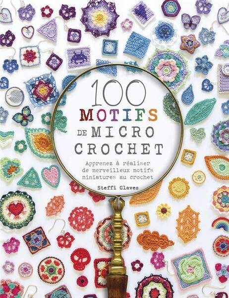 100 Motifs de Micro Crochet: Apprenez a Realiser de Merveilleux