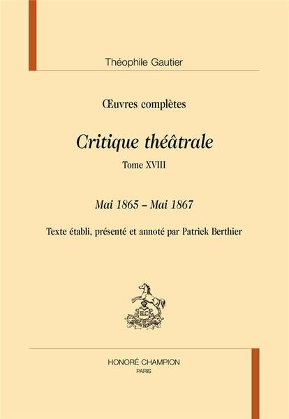 CRITIQUE THEATRALE T.18 : MAI 1865 - MAI 1867