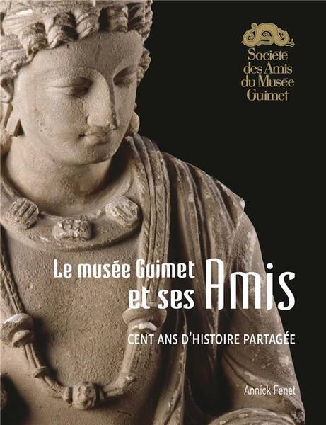 Le musée Guimet et ses amis : Cent ans d'Hhstoire partagée