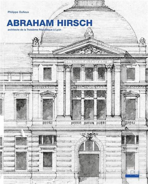 Abraham Hirsch : architecte de la IIIème République à Lyon