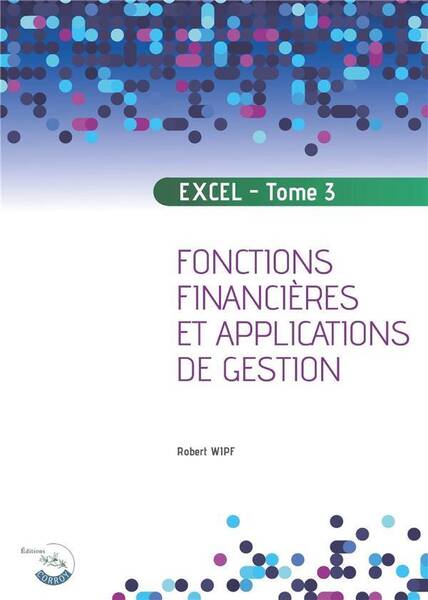 Excel Tome 3 : Fonctions Financieres et Applications de Gestion