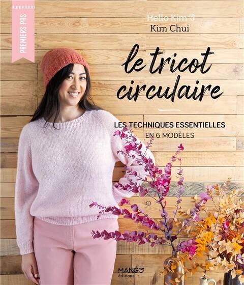 Le Tricot Circulaire, les Techniques Esentielles en 6 Modeles