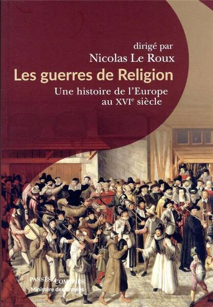 Les Guerres de Religion - Une Histoire de l'Europe au Xvie Siecle