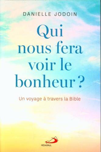 Qui nous fera voir le bonheur ? : un voyage à travers la Bible