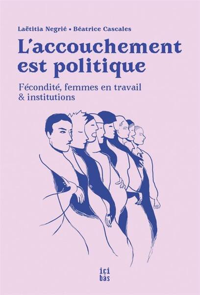 L Accouchement est Politique: Fecondite, Femmes en Travail et